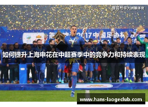 如何提升上海申花在中超赛季中的竞争力和持续表现