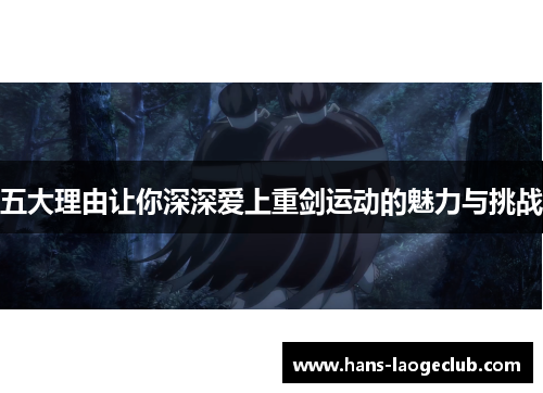 五大理由让你深深爱上重剑运动的魅力与挑战