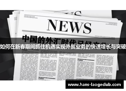 如何在新春期间抓住机遇实现外贸业务的快速增长与突破