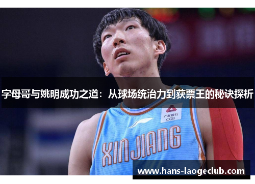 字母哥与姚明成功之道：从球场统治力到获票王的秘诀探析
