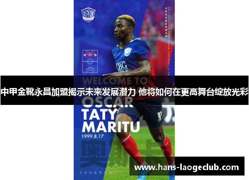 中甲金靴永昌加盟揭示未来发展潜力 他将如何在更高舞台绽放光彩