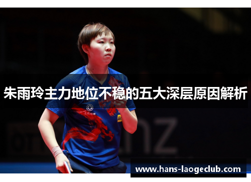 朱雨玲主力地位不稳的五大深层原因解析