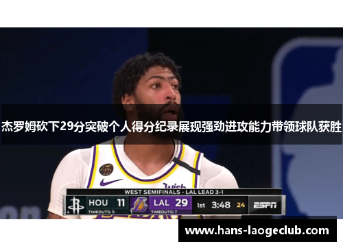 杰罗姆砍下29分突破个人得分纪录展现强劲进攻能力带领球队获胜