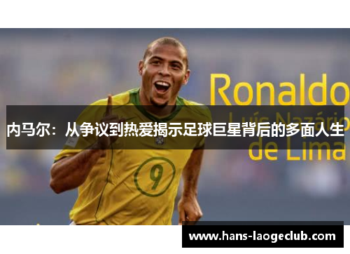 内马尔：从争议到热爱揭示足球巨星背后的多面人生