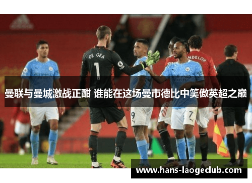 曼联与曼城激战正酣 谁能在这场曼市德比中笑傲英超之巅