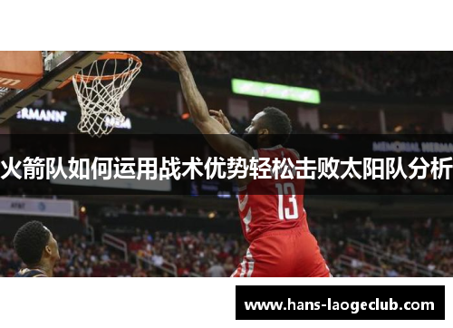 火箭队如何运用战术优势轻松击败太阳队分析