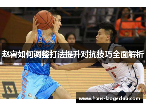 赵睿如何调整打法提升对抗技巧全面解析