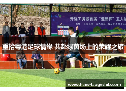 重拾粤港足球情缘 共赴绿茵场上的荣耀之旅