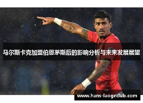 马尔斯卡克加盟伯恩茅斯后的影响分析与未来发展展望