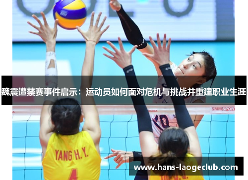 魏震遭禁赛事件启示：运动员如何面对危机与挑战并重建职业生涯