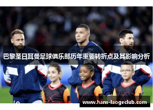 巴黎圣日耳曼足球俱乐部历年重要转折点及其影响分析