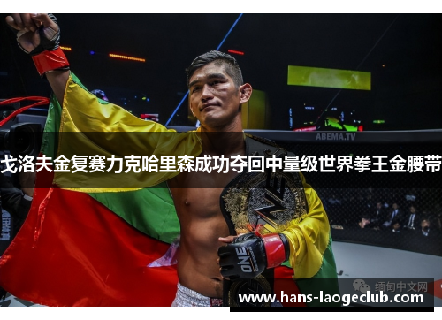 戈洛夫金复赛力克哈里森成功夺回中量级世界拳王金腰带