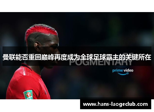 曼联能否重回巅峰再度成为全球足球霸主的关键所在