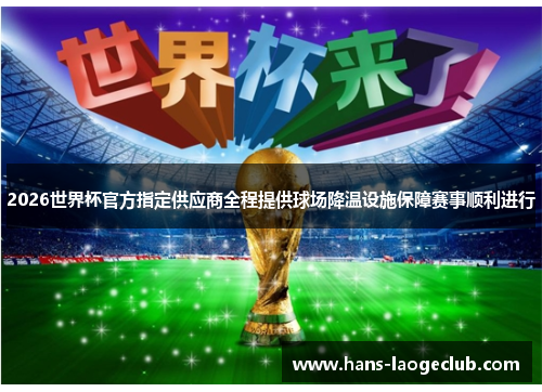 2026世界杯官方指定供应商全程提供球场降温设施保障赛事顺利进行